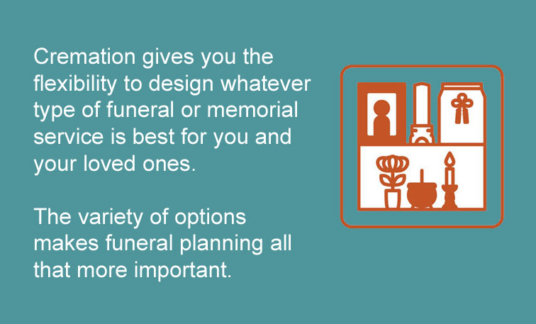 Cremation gives you many memorial options.